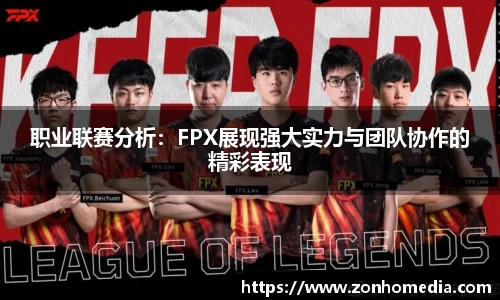 职业联赛分析：FPX展现强大实力与团队协作的精彩表现