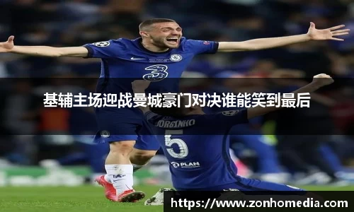 基辅主场迎战曼城豪门对决谁能笑到最后