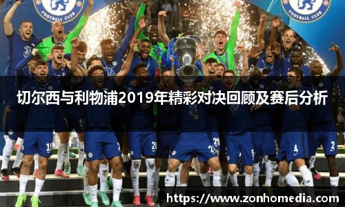切尔西与利物浦2019年精彩对决回顾及赛后分析